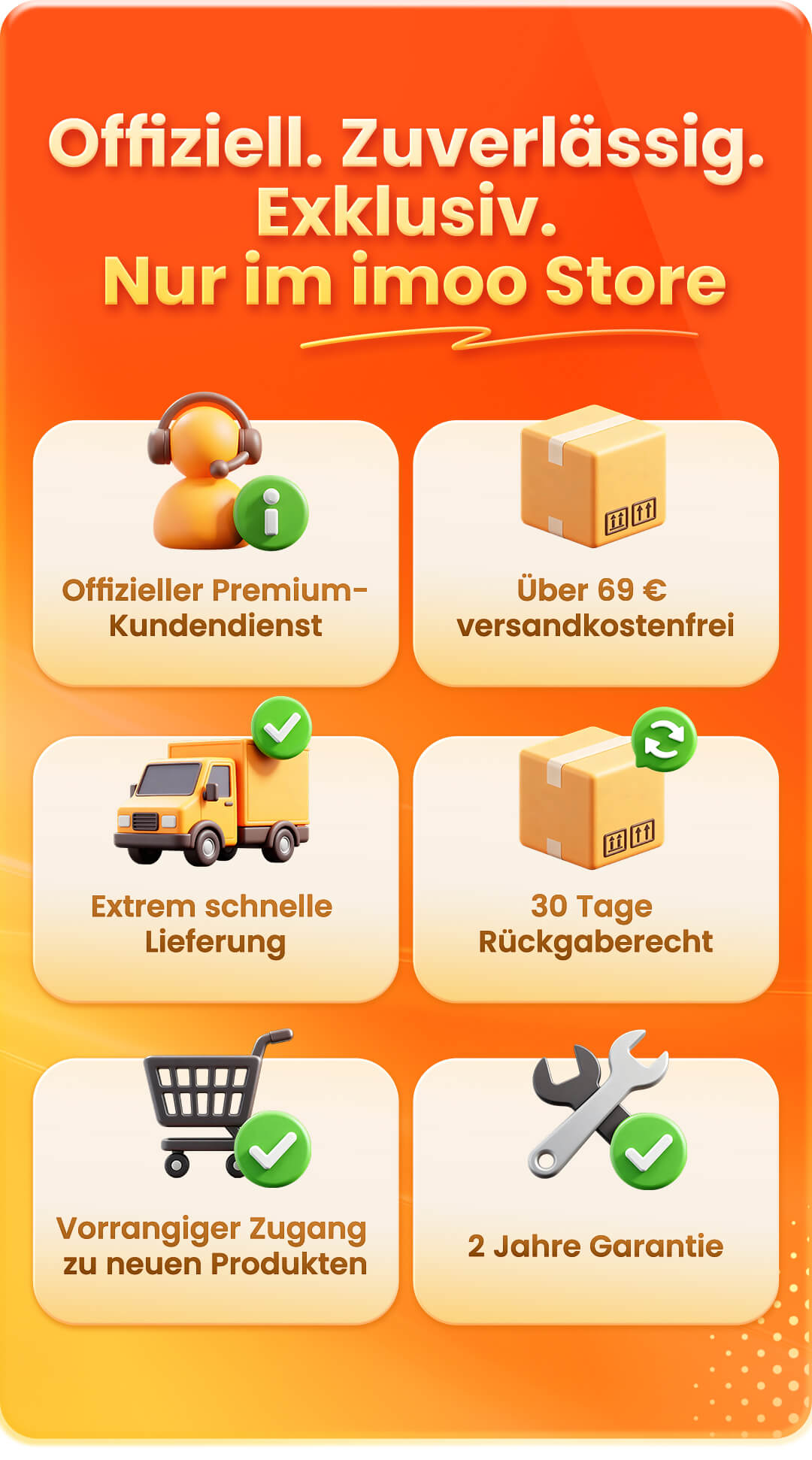 Warum bei imoo Store einkaufen:Offizieller Premium-Kundendienst;Über 69 € versandkostenfrei;Extrem schnelle Lieferung;30 Tage Rückgaberecht;2 Jahre Garantie;Vorrangiger Zugang zu neuen Produkten