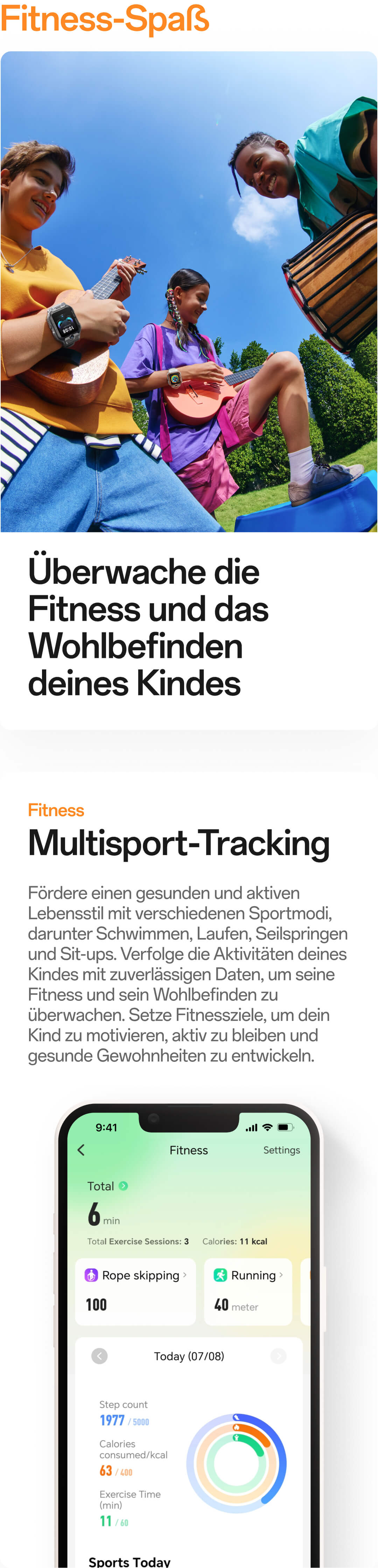 Fitness-Spaß:Fördere einen gesunden und aktiven Lebensstil mit verschiedenen Sportmodi, darunter Schwimmen, Laufen, Seilspringen und Sit-ups. Verfolge die Aktivitäten deines Kindes mit zuverlässigen Daten, um seine Fitness und sein Wohlbefinden zu überwachen. Setze Fitnessziele, um dein Kind zu motivieren, aktiv zu bleiben und gesunde Gewohnheiten zu entwickeln;